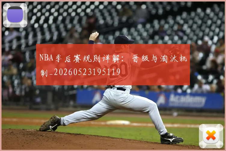 NBA季后赛规则详解:晋级与淘汰机制_20260523195119