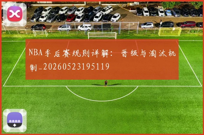 NBA季后赛规则详解：晋级与淘汰机制_20260523195119