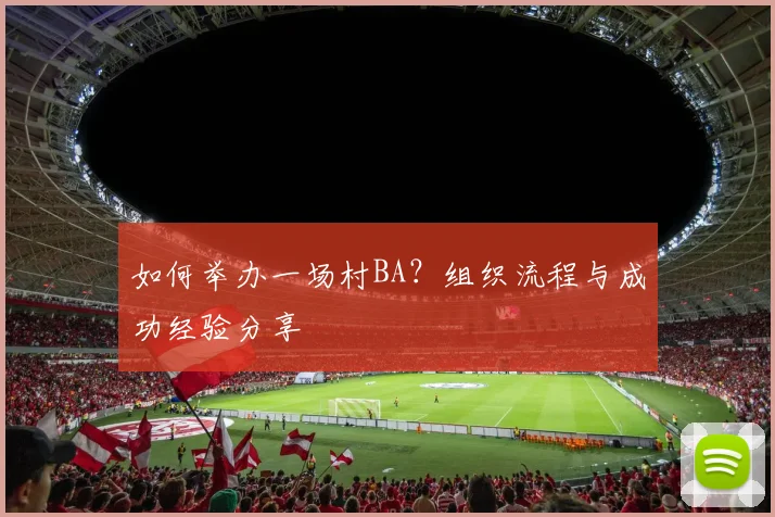 如何举办一场村BA?组织流程与成功经验分享
