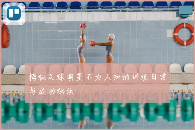 揭秘足球明星不为人知的训练日常与成功秘诀